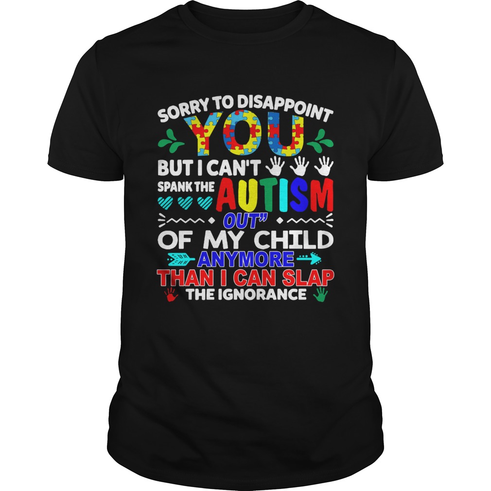 Sorry to disappoint you but I can't spank the autism out shirt