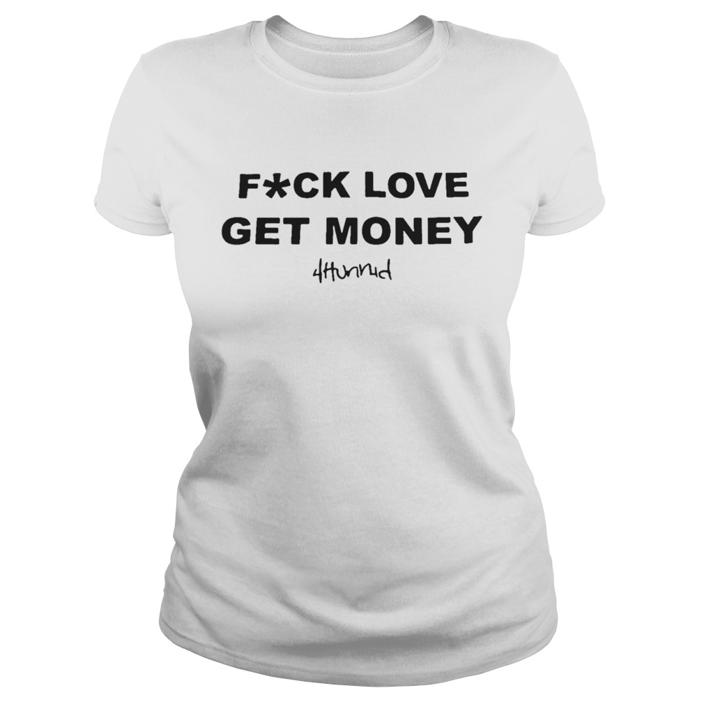 Stay Dangerous Fuck Love Get Money 4hunnid Shirt Classic Ladies