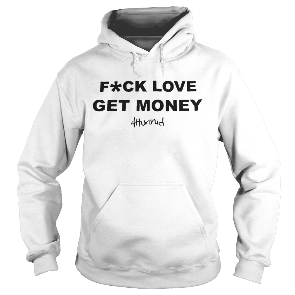 Stay Dangerous Fuck Love Get Money 4hunnid Shirt Hoodie