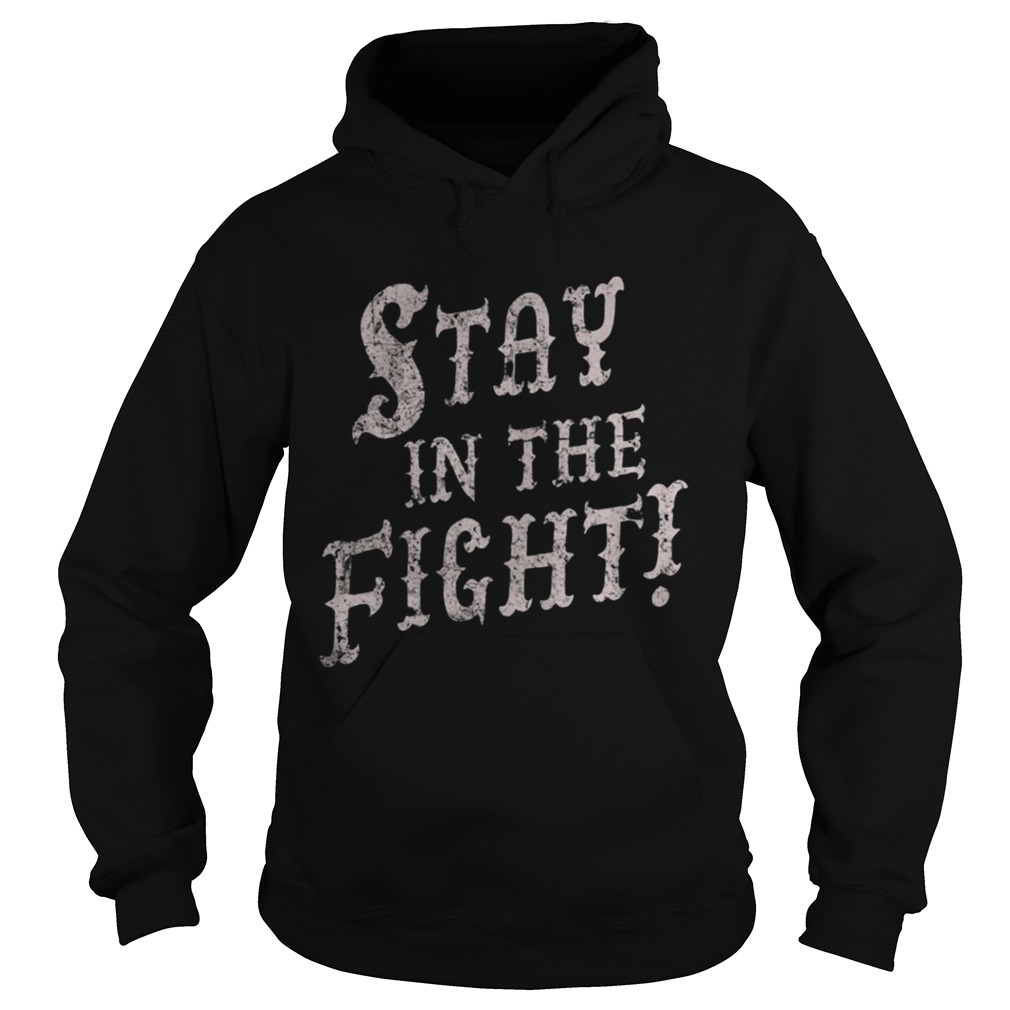 Stay In The Fight Shirt Hoodie