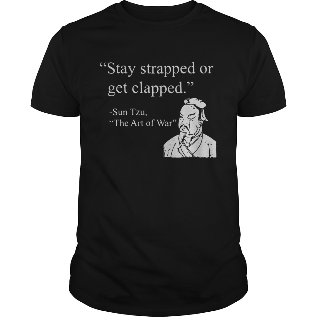 Stay strapped or get clapped Sun Tzu The art of war shirt