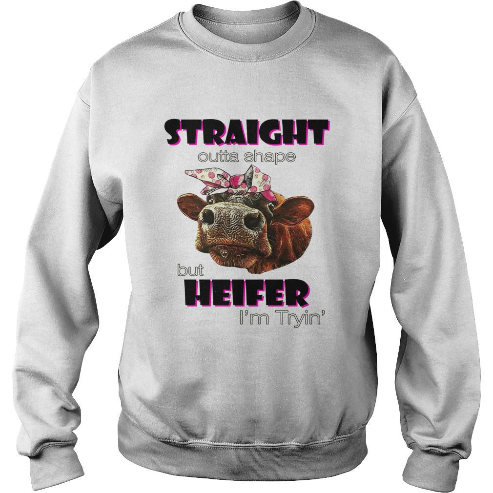 Straight outta shape but heifer Im tryin Sweatshirt