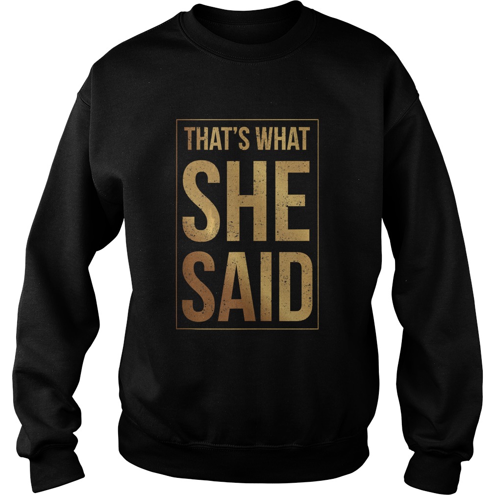 Thats What She Said Shirt Sweatshirt