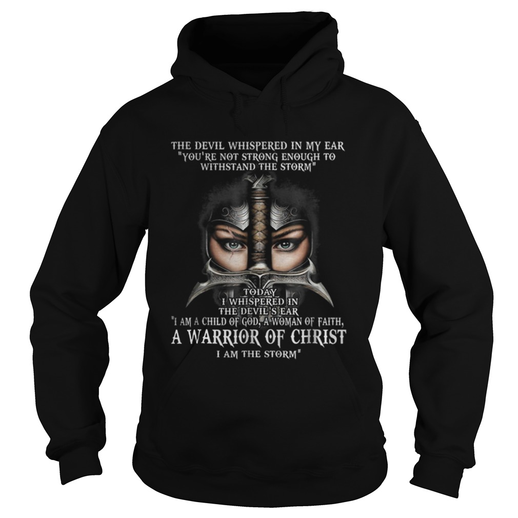 The Devil Whispered In My Ear Youre Not Strong Enough To Withstand The Storm Warrior Of Christ shi Hoodie