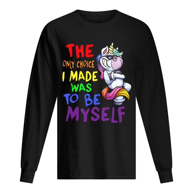 The only choice I made was to be yourself Unicorn Long Sleeved T-shirt 