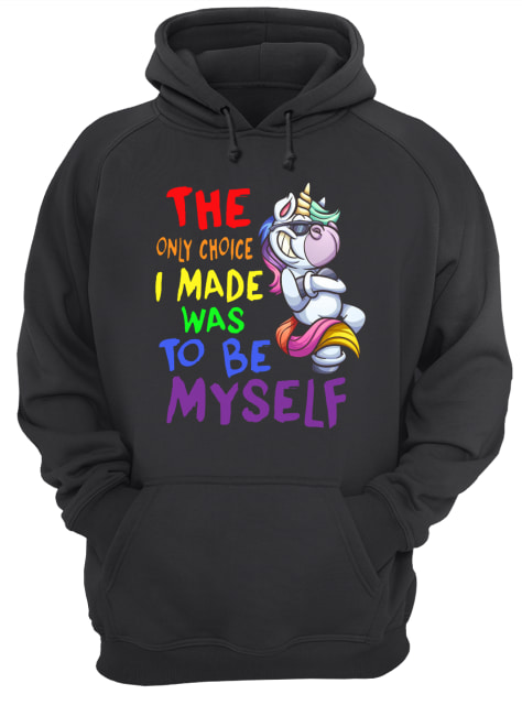 The only choice I made was to be yourself Unicorn Unisex Hoodie