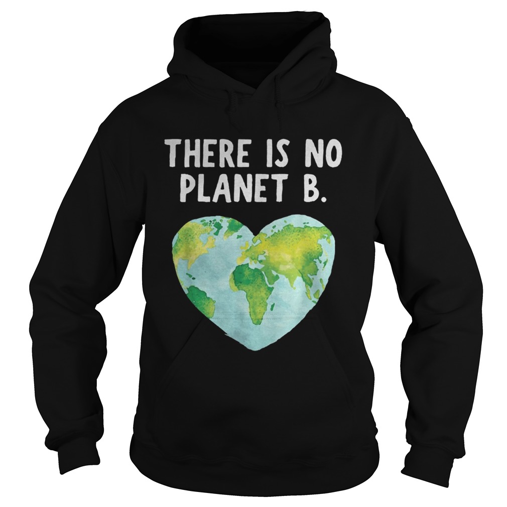 There Is No Planet B Love Earth Tee Shirt Hoodie