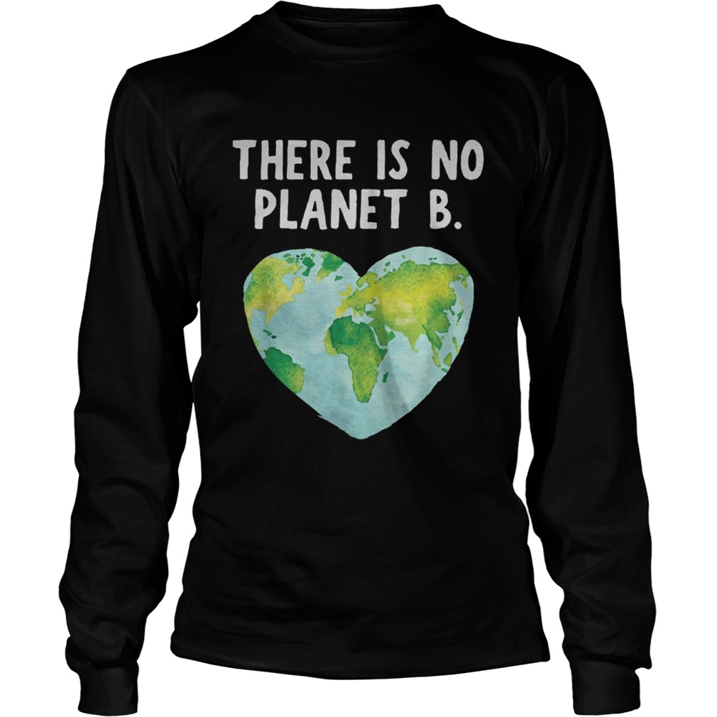 There Is No Planet B Love Earth Tee Shirt LongSleeve