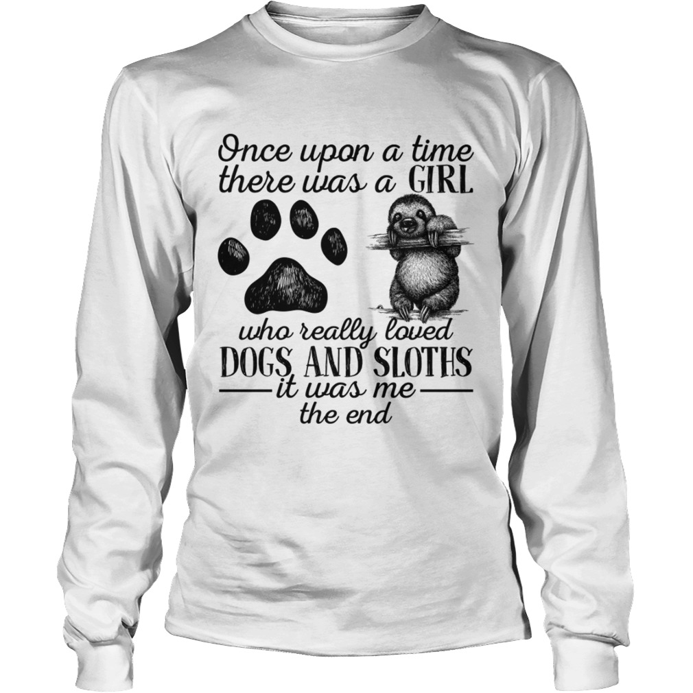 There Was A Girl Who Really Loved Dogs And Sloths It Was Me Shirt LongSleeve