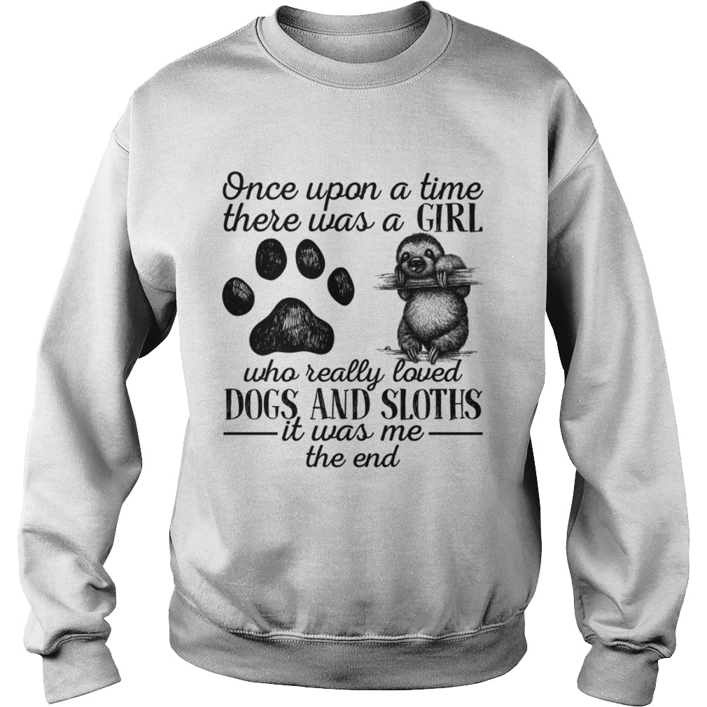 There Was A Girl Who Really Loved Dogs And Sloths It Was Me Shirt Sweatshirt