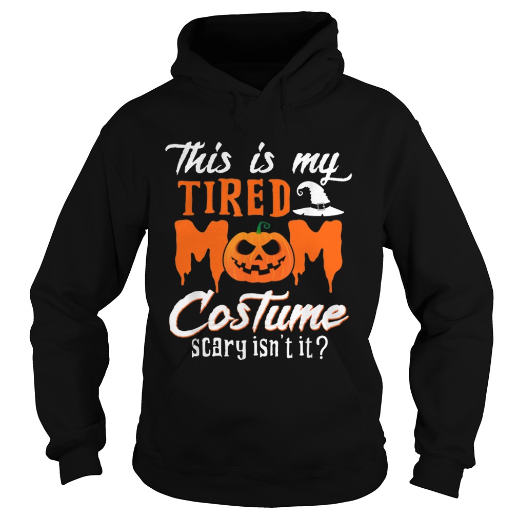 This Is My Tired Mom Costume Scary Isnt It Hoodie