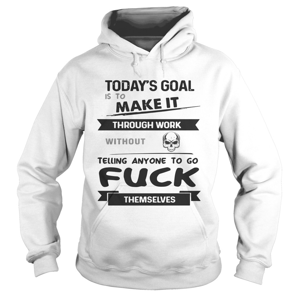 Todays goal is to make it through work without telling anyone to go fuck themselves Hoodie