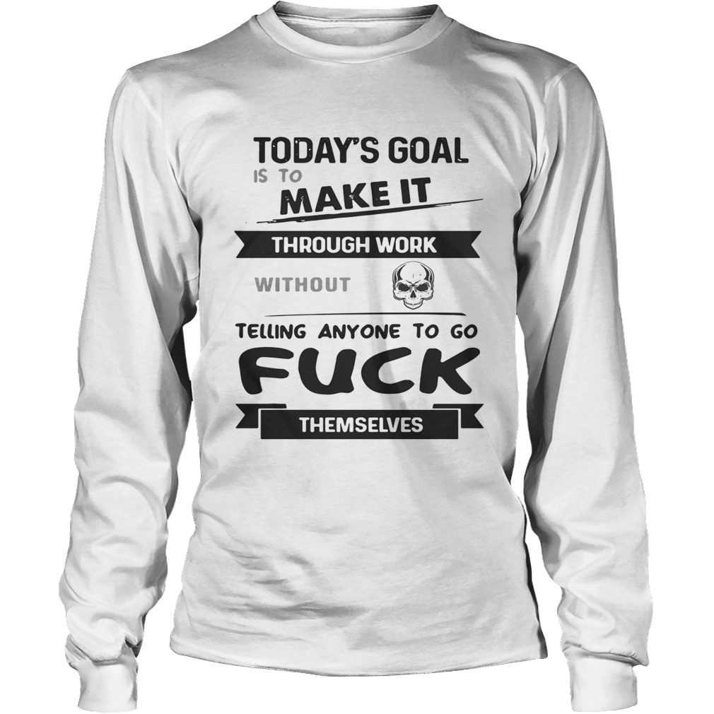 Todays goal is to make it through work without telling anyone to go fuck themselves LongSleeve