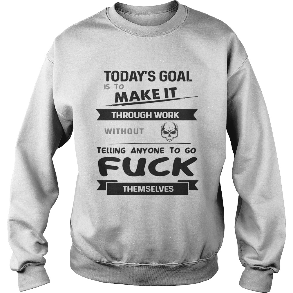 Todays goal is to make it through work without telling anyone to go fuck themselves Sweatshirt