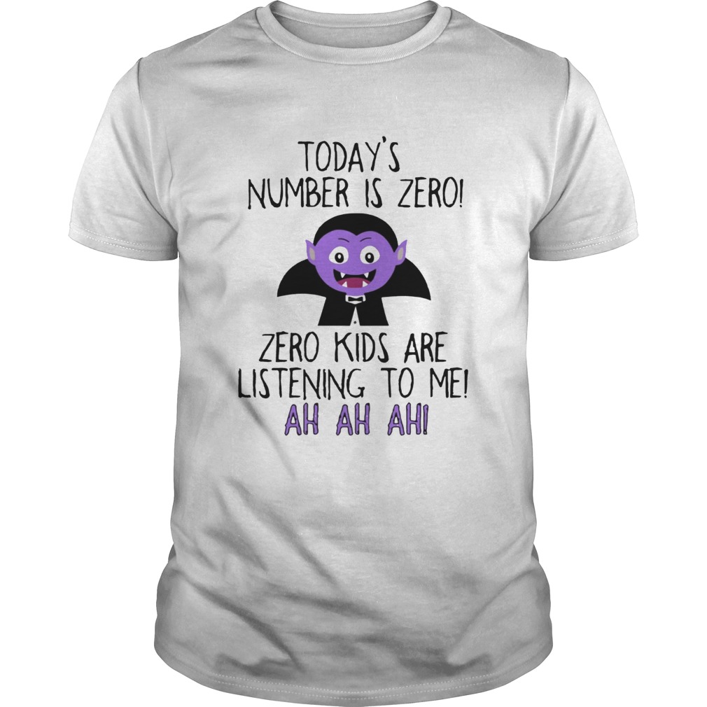 Todays number is zero Zero kids are listening to me shirt