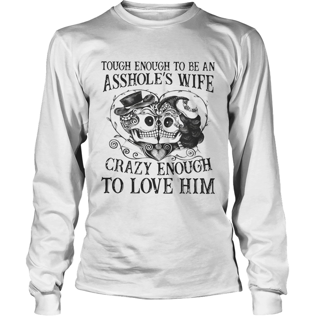 Tough enough to be an assholes wife crazy enough to love him LongSleeve