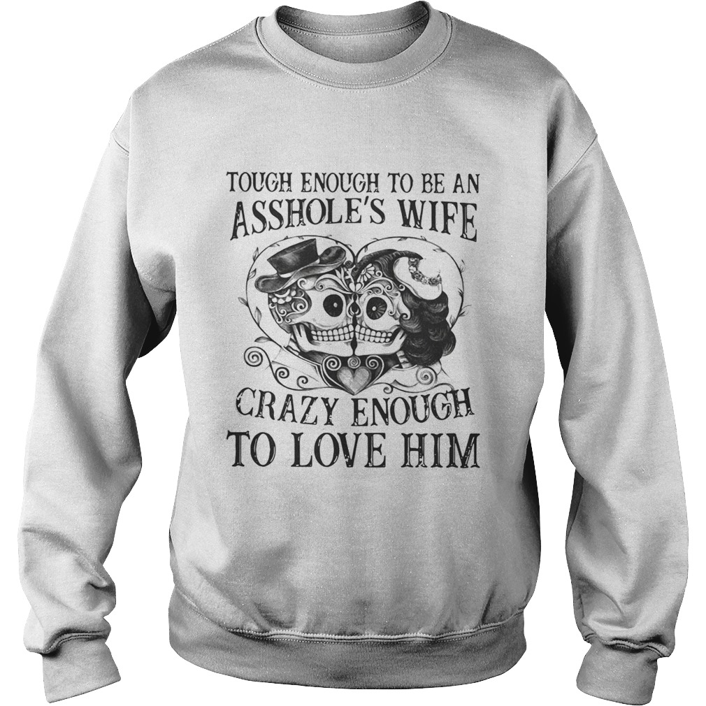 Tough enough to be an assholes wife crazy enough to love him Sweatshirt