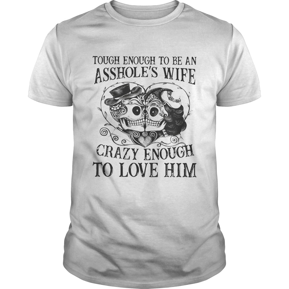 Tough enough to be an assholes wife crazy enough to love him shirt