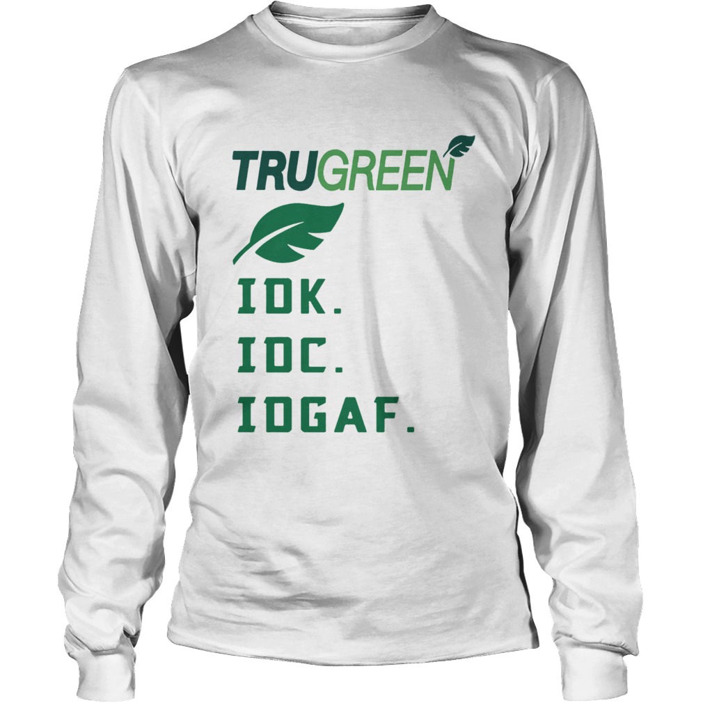 Trugreen Idk Idc Idgaf Shirt LongSleeve