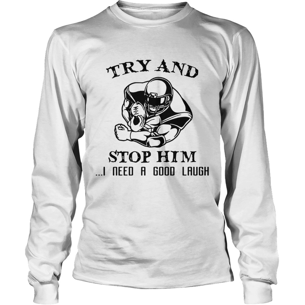 Try and Stop him I need a good laugh LongSleeve
