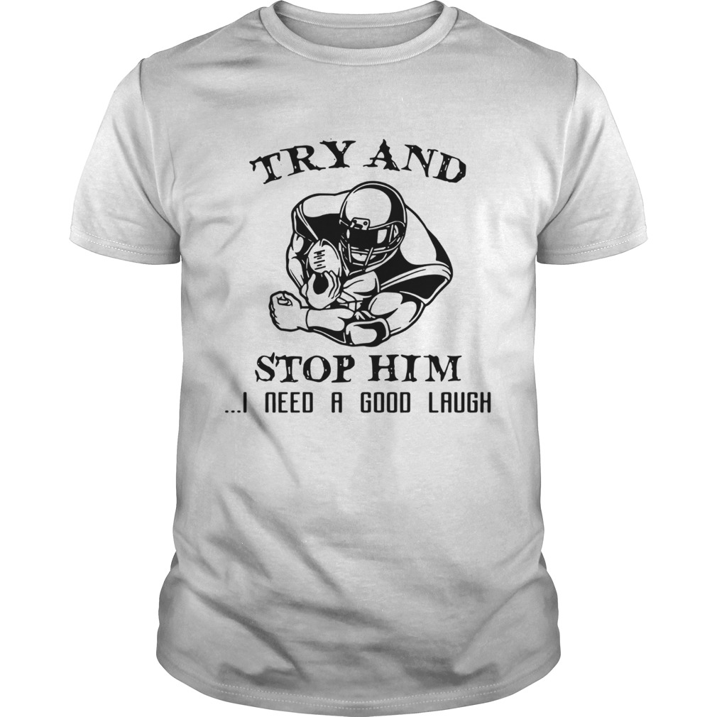 Try and Stop him I need a good laugh shirt