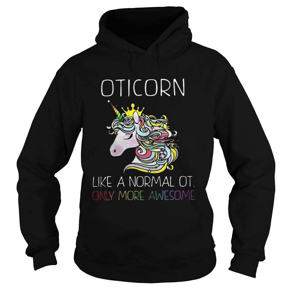 Unicorn Oticorn Like A Normal Ot Only More Awesome Shirt Hoodie