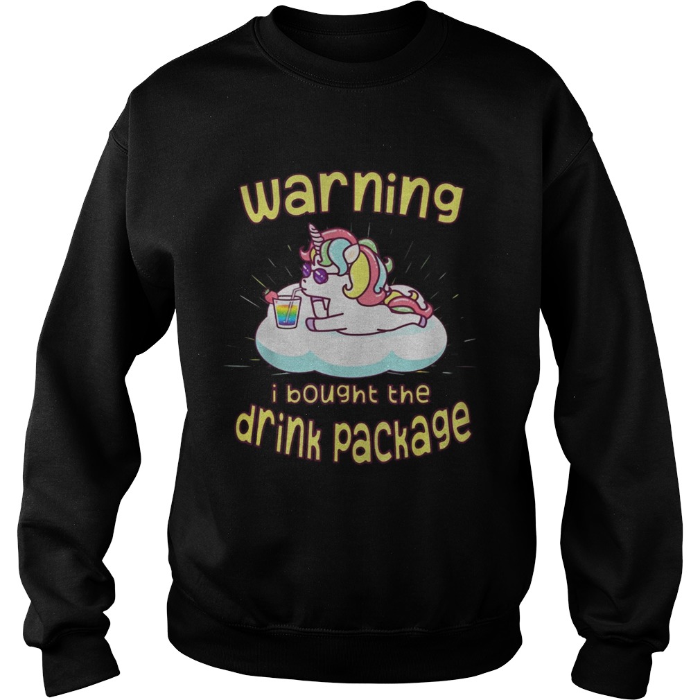 Unicorn Warning I Bought The Drink Package Shirt Sweatshirt