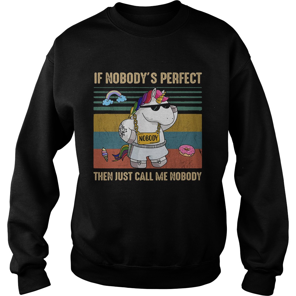 Unicorn if nobodys perfect then just call me nobody Sweatshirt