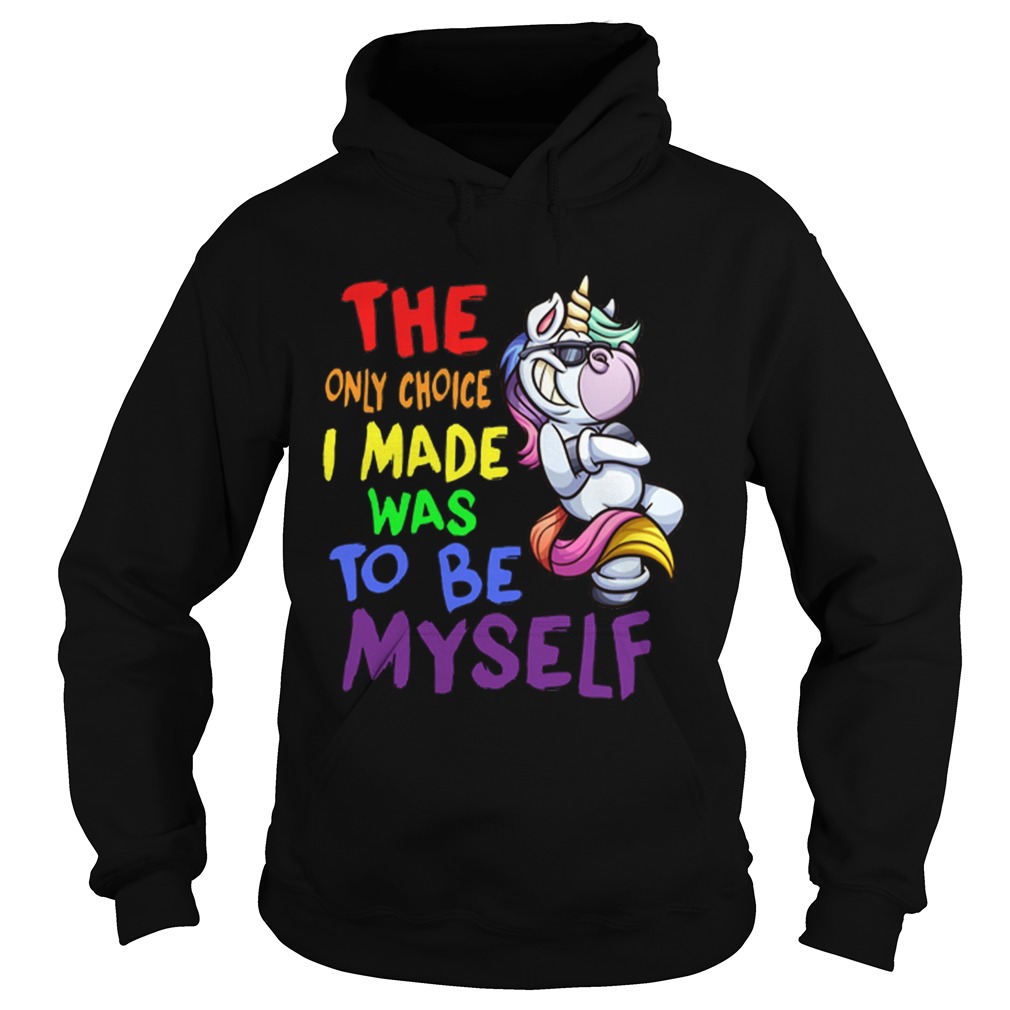 Unicorn the only choice i made was to be myself Hoodie