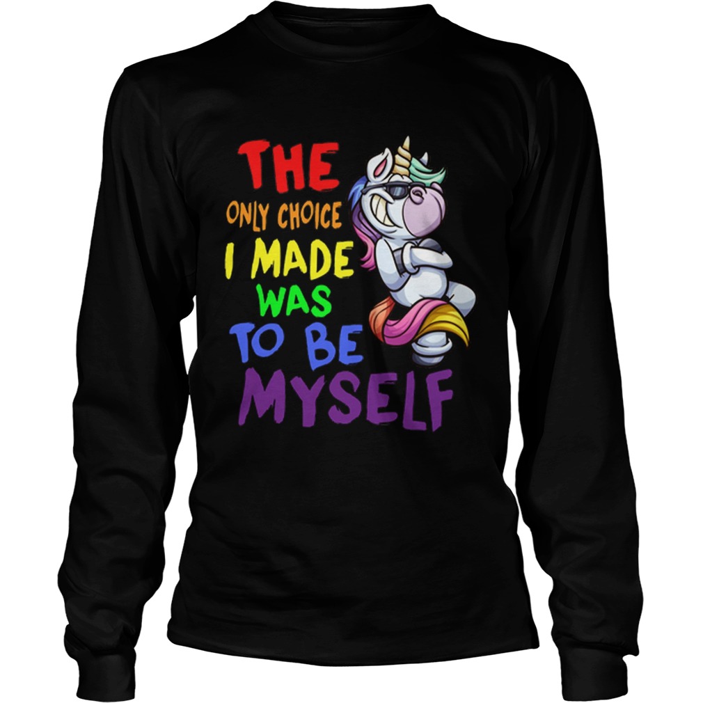 Unicorn the only choice i made was to be myself LongSleeve