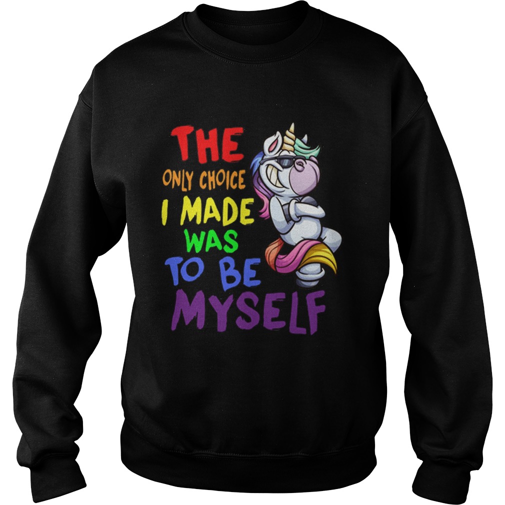Unicorn the only choice i made was to be myself Sweatshirt