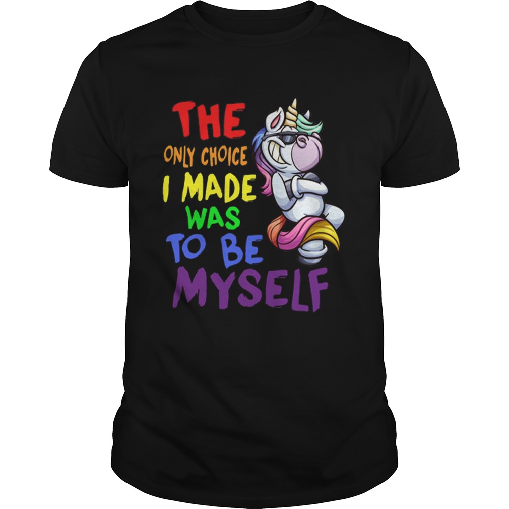 Unicorn the only choice i made was to be myself shirt