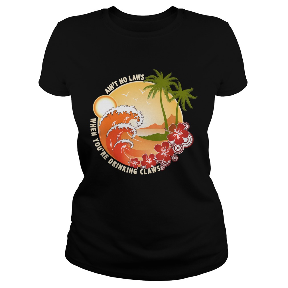 Vintage Aint No Laws When Youre Drinking Claws Shirt Classic Ladies