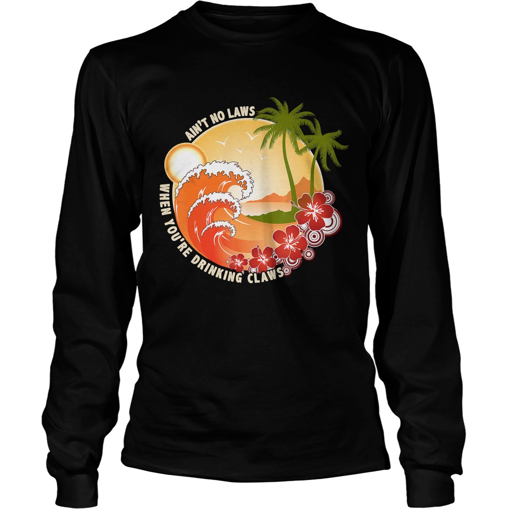 Vintage Aint No Laws When Youre Drinking Claws Shirt LongSleeve
