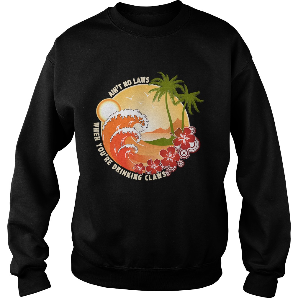 Vintage Aint No Laws When Youre Drinking Claws Shirt Sweatshirt