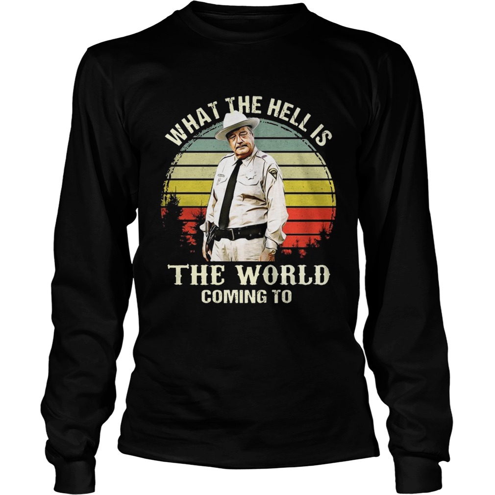 Vintage Buford T Justice What The Hell Is The World Coming To Shirt LongSleeve