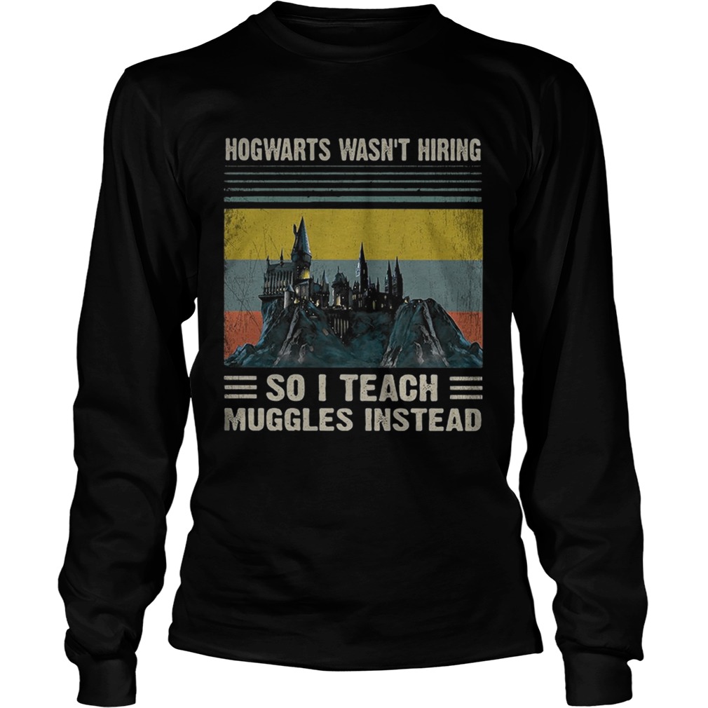 Vintage retro Hogwarts wasnt hiring so I teach muggles instead LongSleeve
