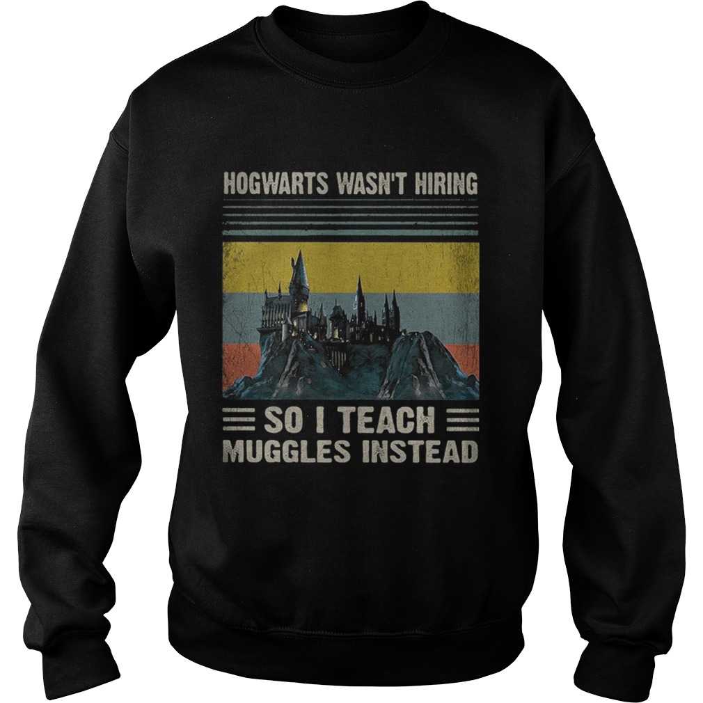 Vintage retro Hogwarts wasnt hiring so I teach muggles instead Sweatshirt