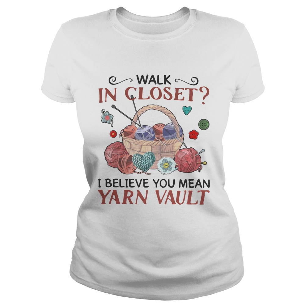 Walk in closet I believe you mean yarn vault funny crocheting knitting Classic Ladies