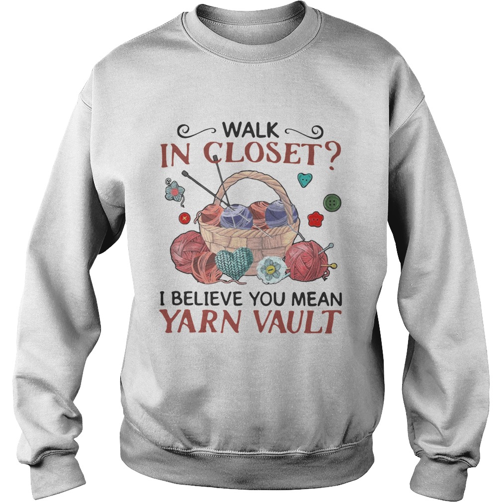 Walk in closet I believe you mean yarn vault funny crocheting knitting Sweatshirt