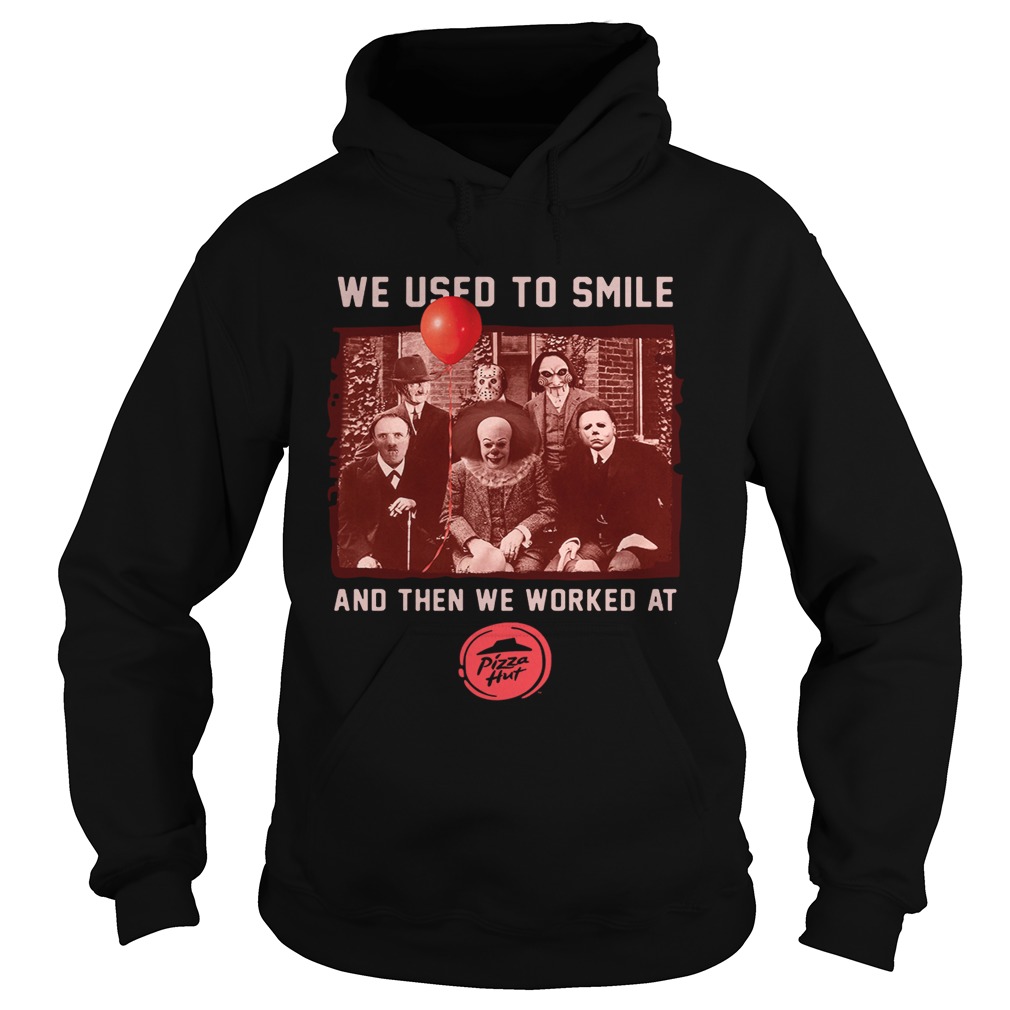 We used to smile and then we worked at Pizza hut Horror Movie Characters Hoodie