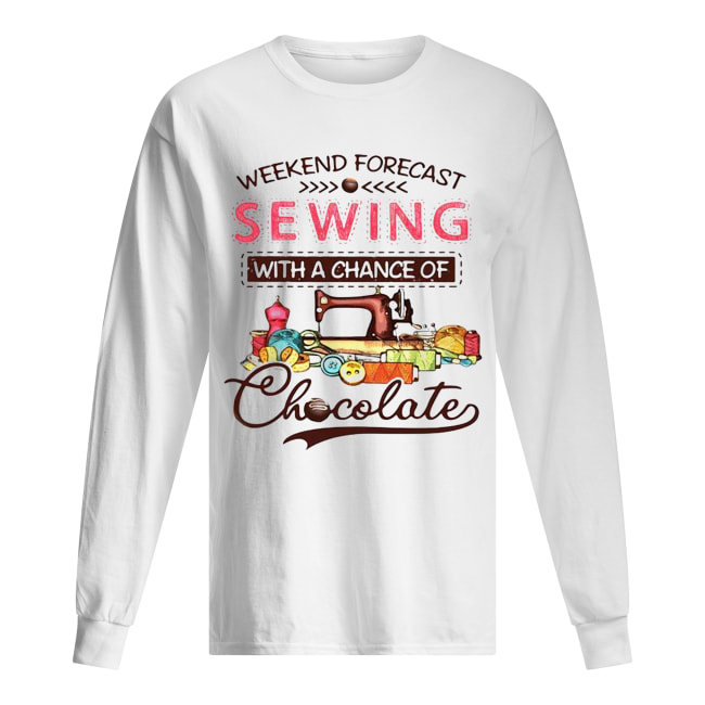 Weekend forecast sewing with a chance of chocolate Long Sleeved T-shirt 