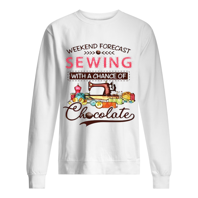 Weekend forecast sewing with a chance of chocolate Unisex Sweatshirt