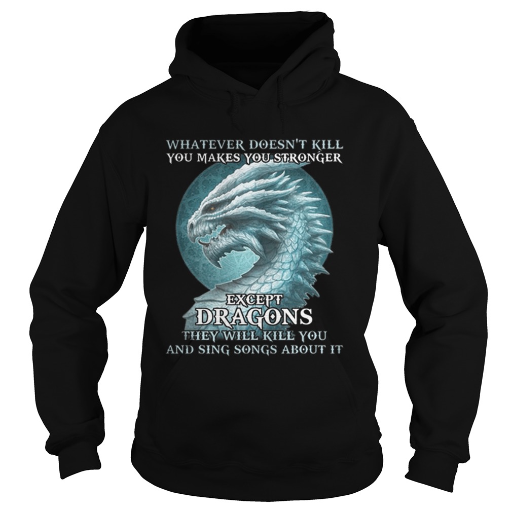 Whatever doesnt kill you makes you stronger except dragons Hoodie