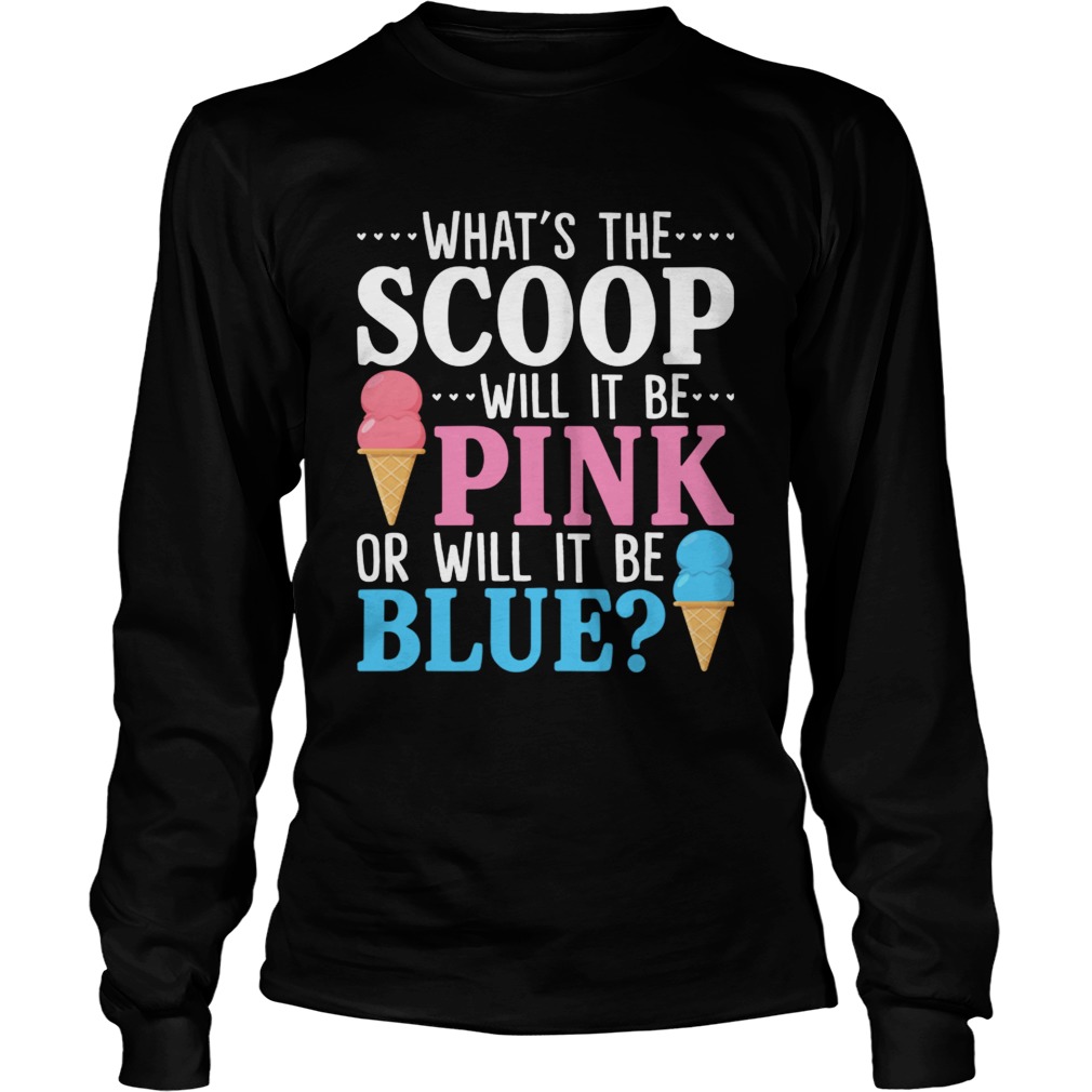 Whats The Scoop Will It Be Pink Or Will It Be Blue Funny Pregnant Gift Shirt LongSleeve
