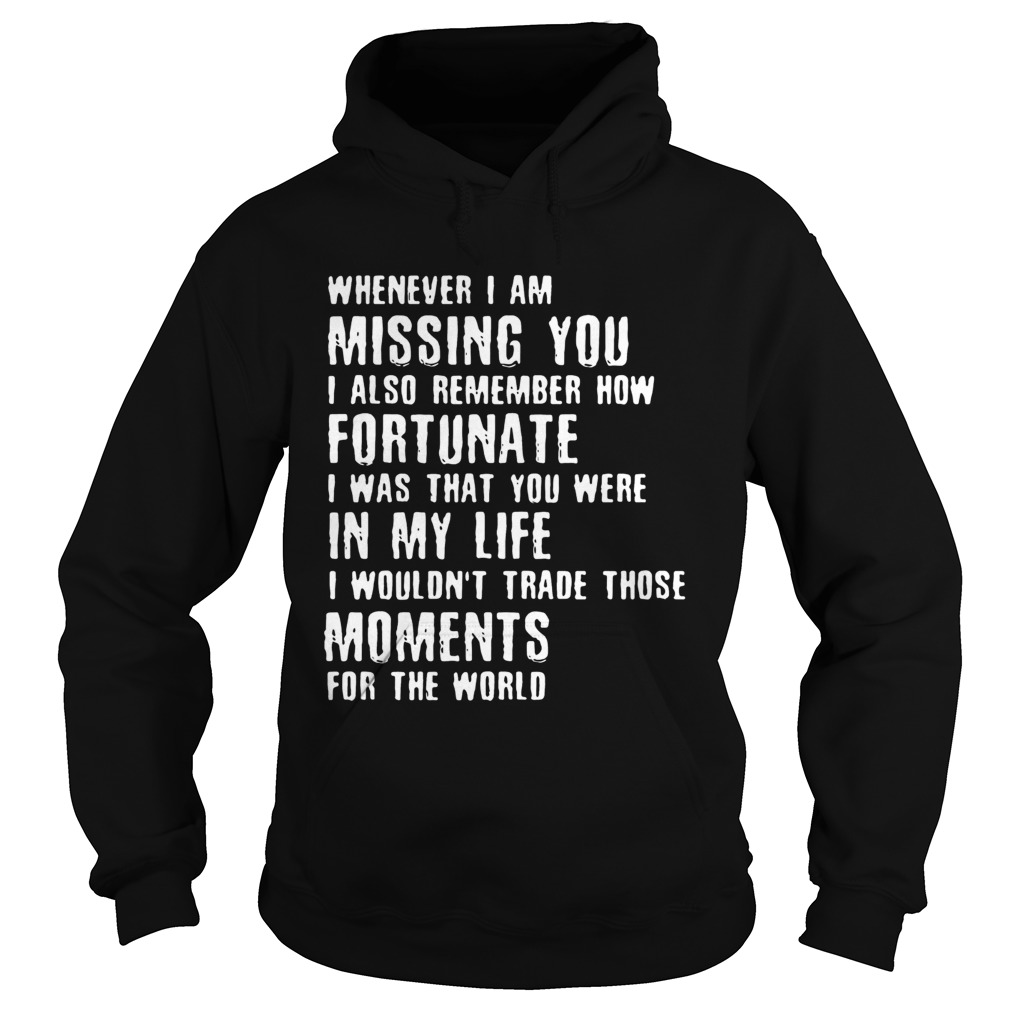 Whenever I am missing you I also remember how fortunate that You were in my life Hoodie