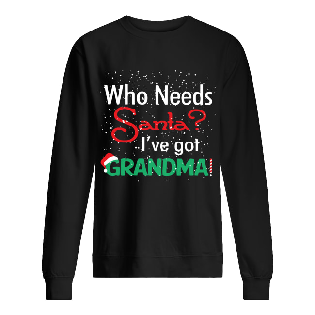 Who needs Santa I’ve got grandma Unisex Sweatshirt