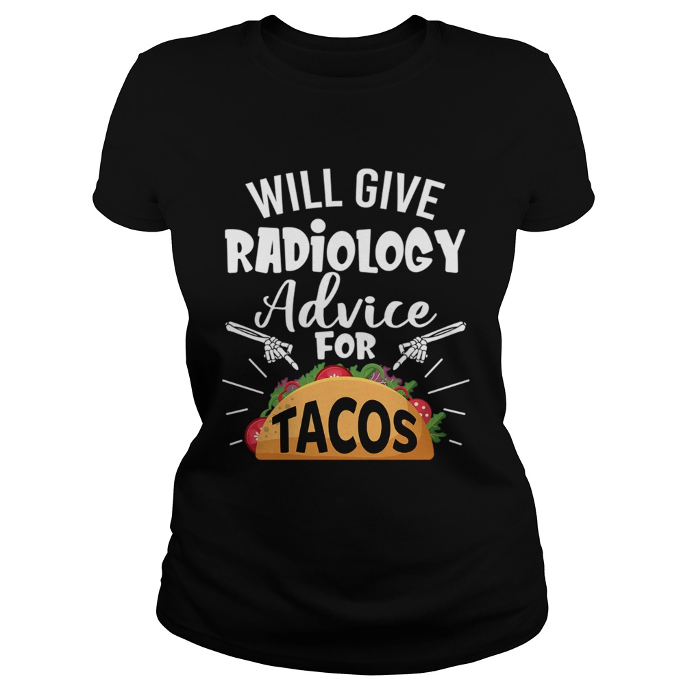 Will Give Radiology Advice For Tacos Funny Shirt Classic Ladies