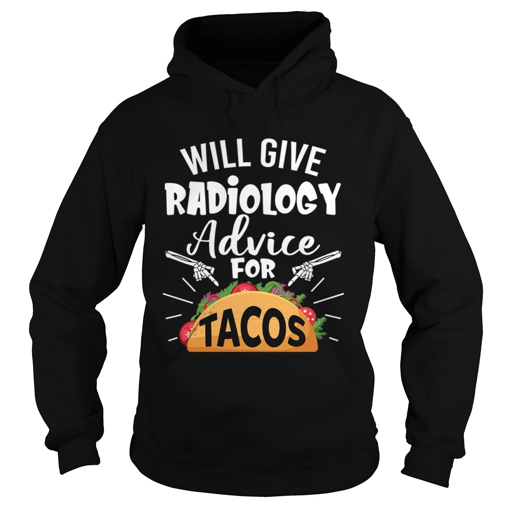 Will Give Radiology Advice For Tacos Funny Shirt Hoodie