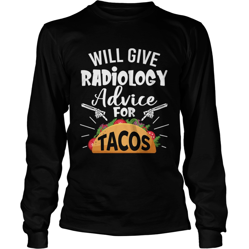Will Give Radiology Advice For Tacos Funny Shirt LongSleeve